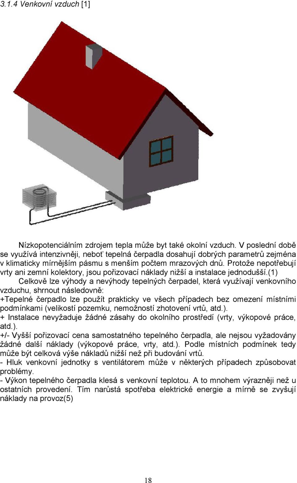 Protože nepotřebují vrty ani zemní kolektory, jsou pořizovací náklady nižší a instalace jednodušší.