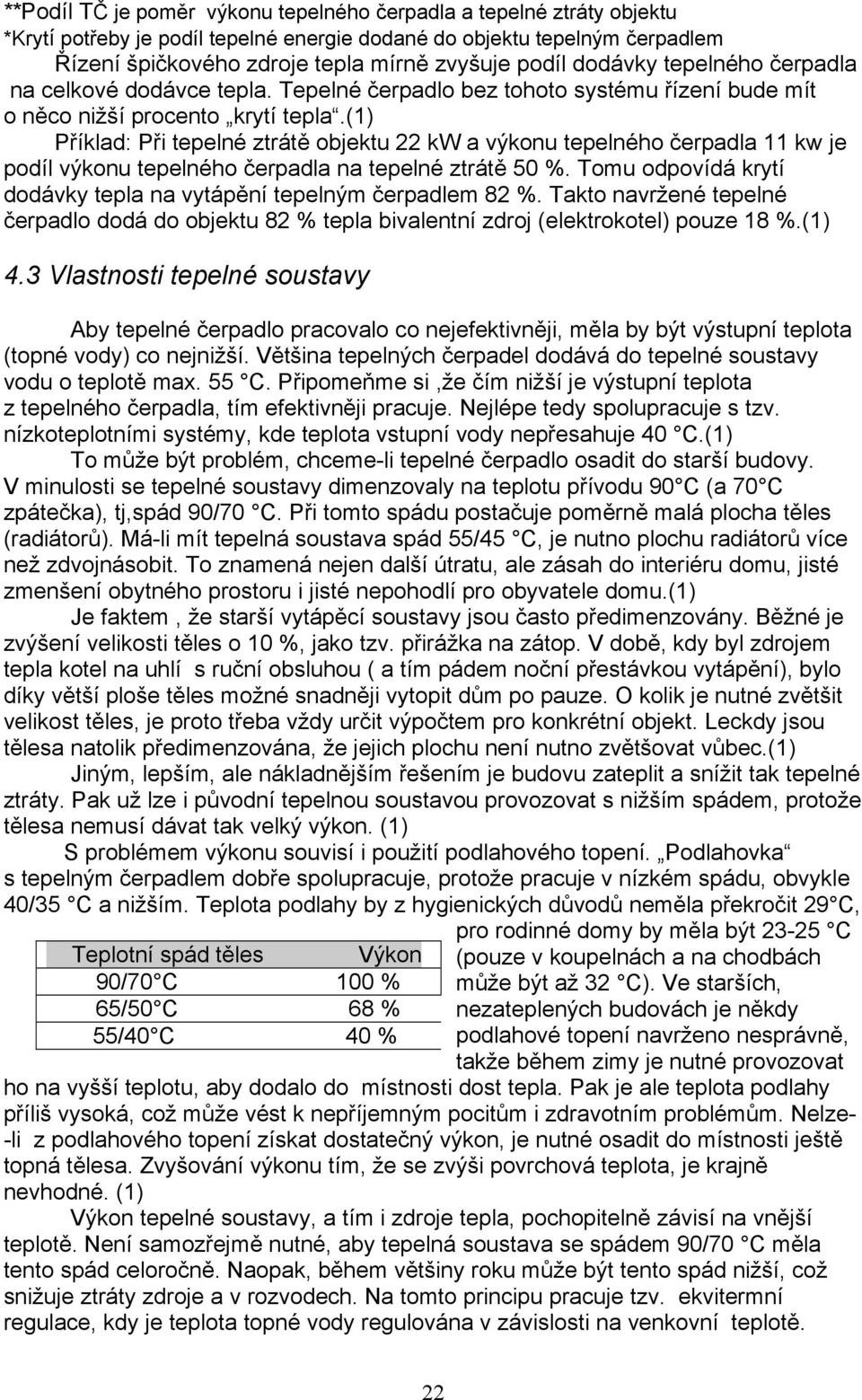 (1) Příklad: Při tepelné ztrátě objektu 22 kw a výkonu tepelného čerpadla 11 kw je podíl výkonu tepelného čerpadla na tepelné ztrátě 50 %.