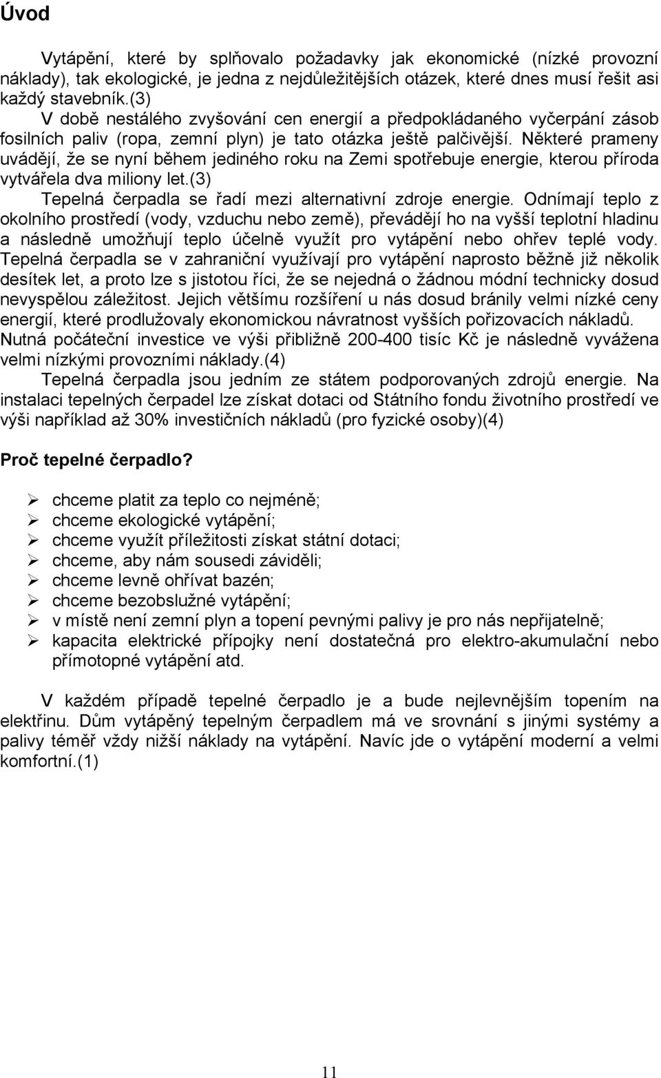 Některé prameny uvádějí, že se nyní během jediného roku na Zemi spotřebuje energie, kterou příroda vytvářela dva miliony let.(3) Tepelná čerpadla se řadí mezi alternativní zdroje energie.