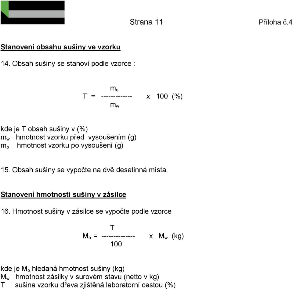 (g) hmotnost vzorku po vysoušení (g) m o 15. Obsah sušiny se vypočte na dvě desetinná místa. Stanovení hmotnosti sušiny v zásilce 16.