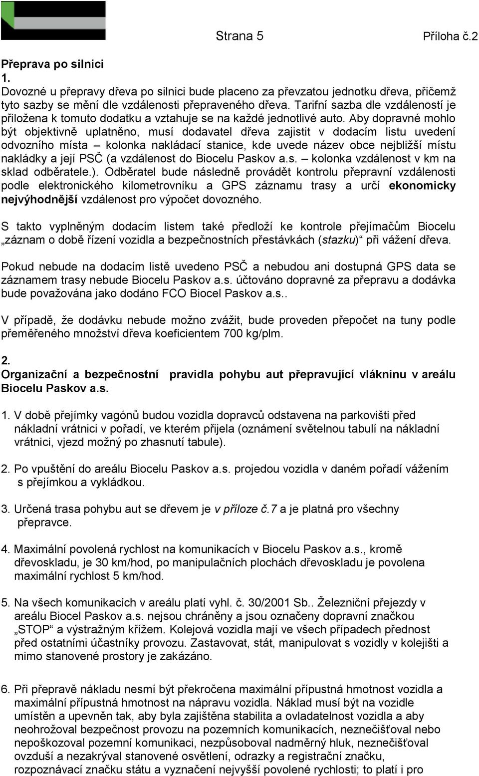 Aby dopravné mohlo být objektivně uplatněno, musí dodavatel dřeva zajistit v dodacím listu uvedení odvozního místa kolonka nakládací stanice, kde uvede název obce nejbližší místu nakládky a její PSČ