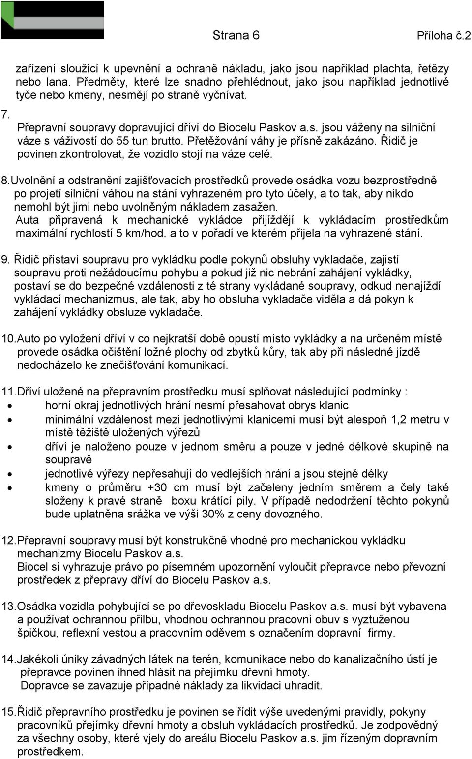 Přetěžování váhy je přísně zakázáno. Řidič je povinen zkontrolovat, že vozidlo stojí na váze celé. 8.