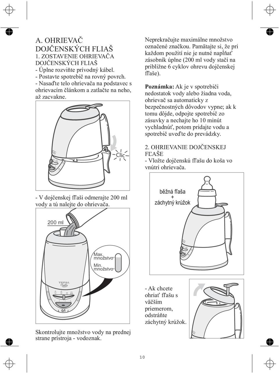 Pamätajte si, e pri kadom pouití nie je nutné napĺňa zásobník úplne (200 ml vody stačí na pribline 6 cyklov ohrevu dojčenskej fa e).