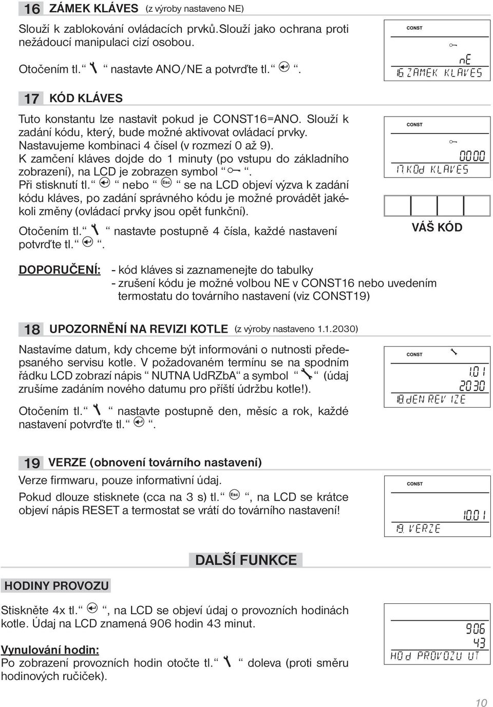 K zamčení kláves dojde do 1 minuty (po vstupu do základního zobrazení), na LCD je zobrazen symbol. Při stisknutí tl.