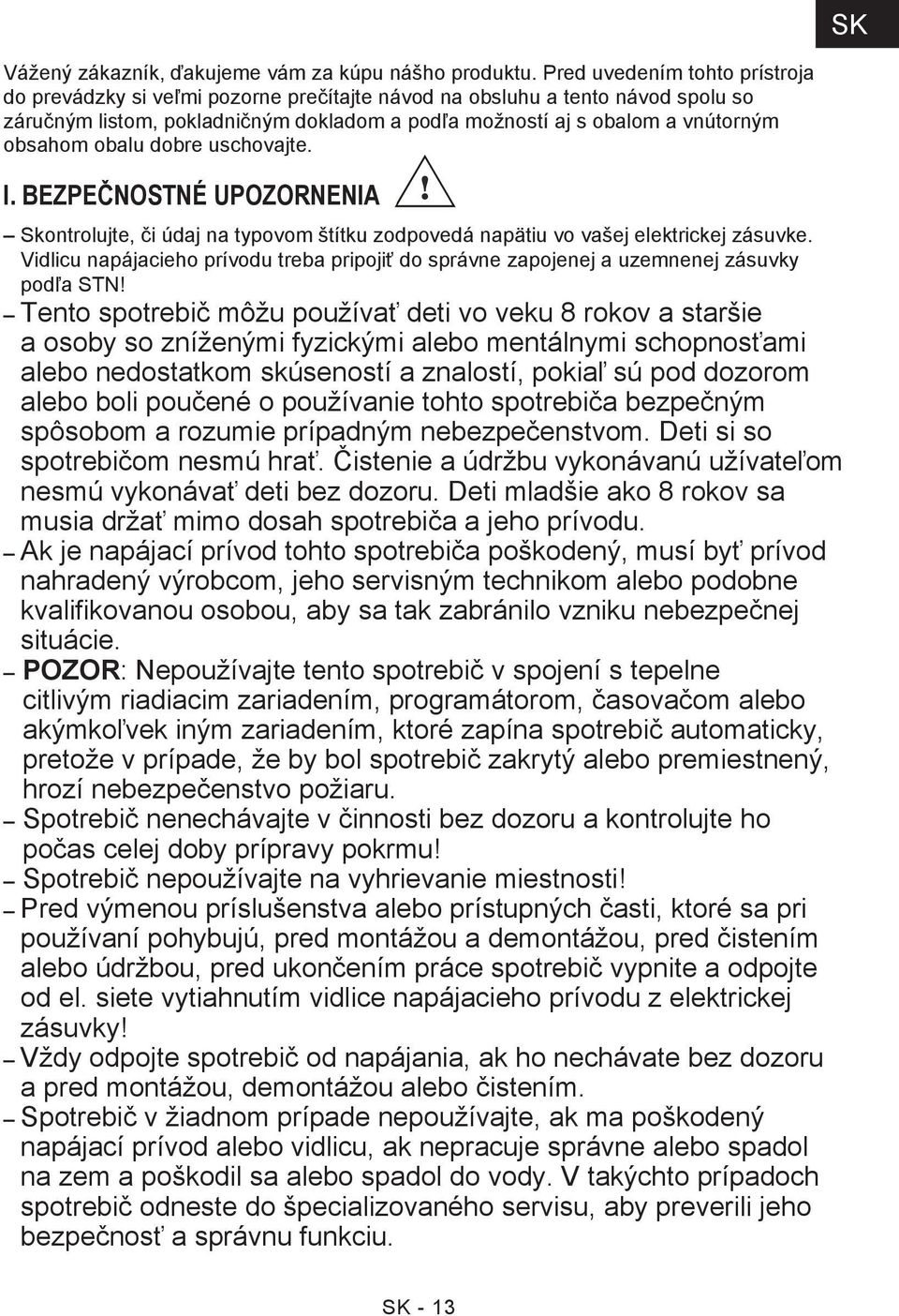 obalu dobre uschovajte. I. BEZPEČNOSTNÉ UPOZORNENIA Skontrolujte, či údaj na typovom štítku zodpovedá napätiu vo vašej elektrickej zásuvke.