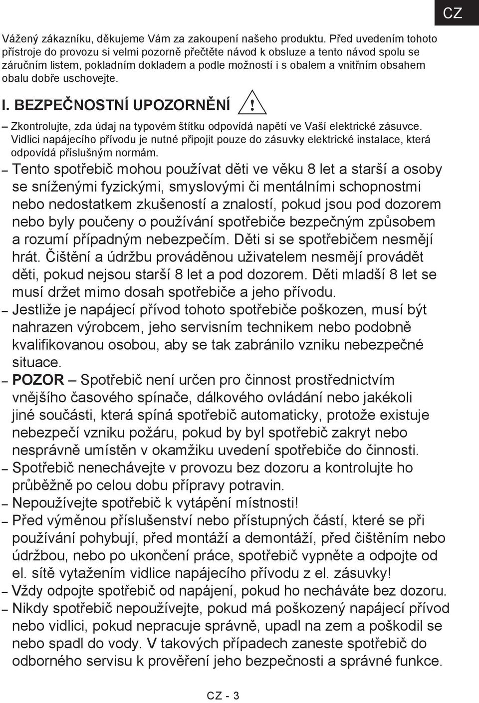 dobře uschovejte. I. BEZPEČNOSTNÍ UPOZORNĚNÍ Zkontrolujte, zda údaj na typovém štítku odpovídá napětí ve Vaší elektrické zásuvce.