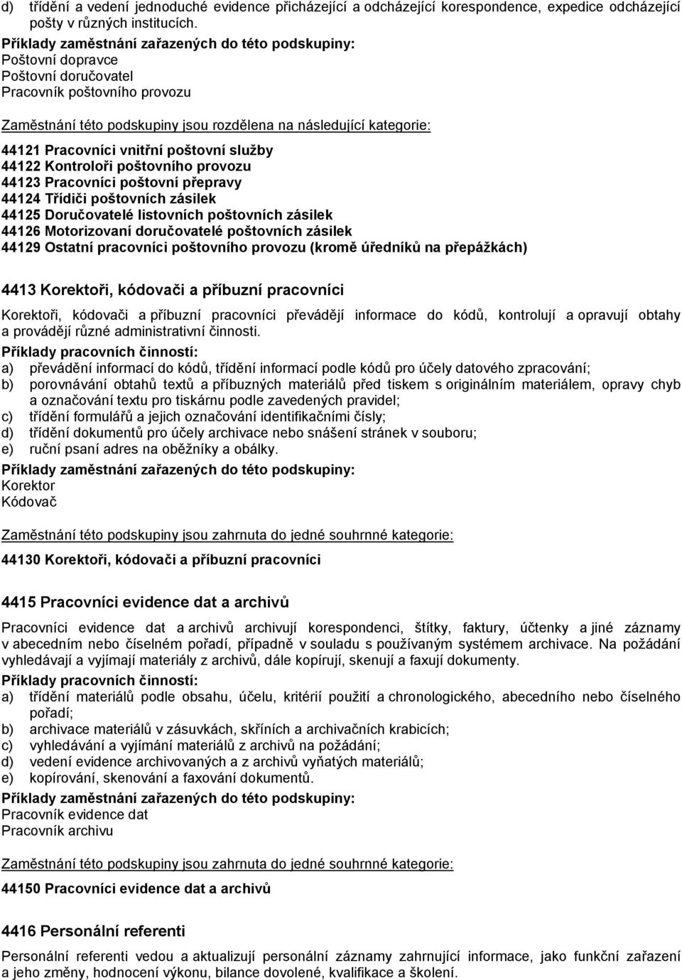 poštovních zásilek 44125 Doručovatelé listovních poštovních zásilek 44126 Motorizovaní doručovatelé poštovních zásilek 44129 Ostatní pracovníci poštovního provozu (kromě úředníků na přepážkách) 4413