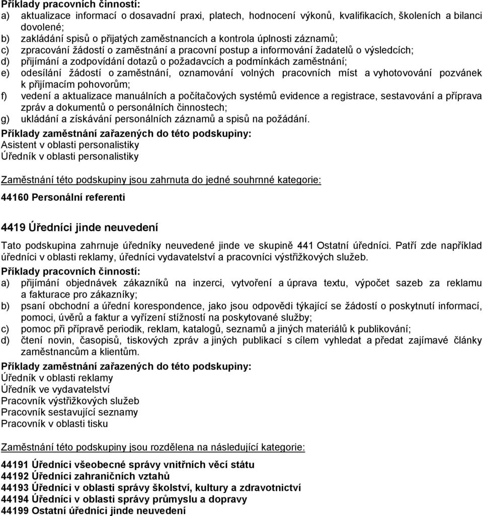 oznamování volných pracovních míst a vyhotovování pozvánek k přijímacím pohovorům; f) vedení a aktualizace manuálních a počítačových systémů evidence a registrace, sestavování a příprava zpráv a