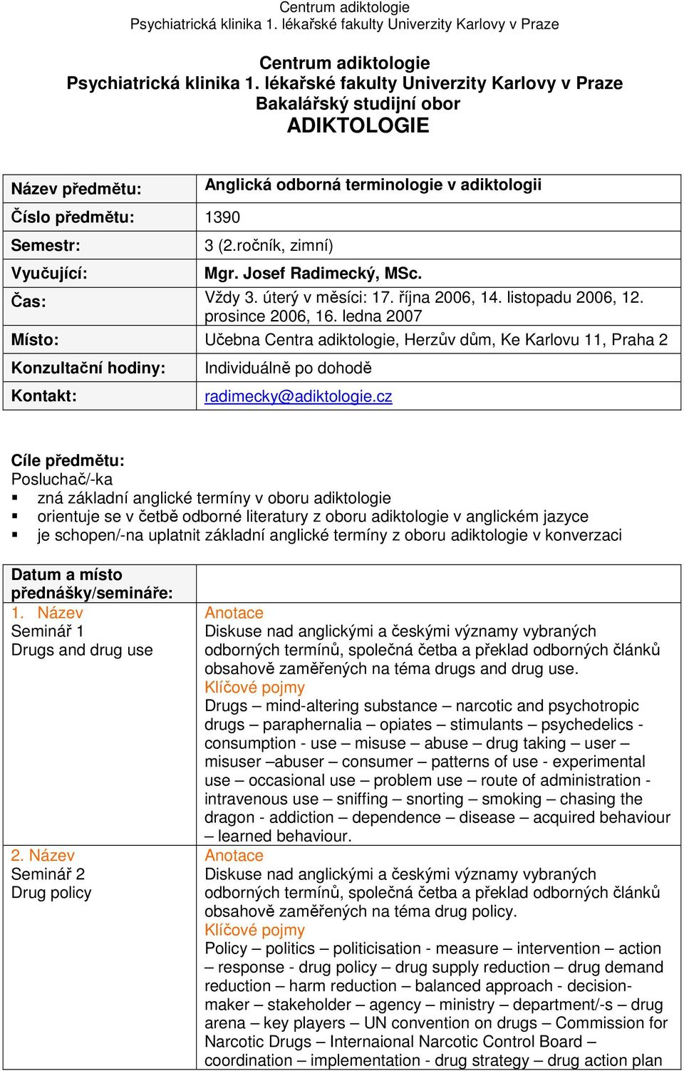 ledna 2007 Místo: Učebna Centra adiktologie, Herzův dům, Ke Karlovu 11, Praha 2 Konzultační hodiny: Kontakt: Individuálně po dohodě radimecky@adiktologie.