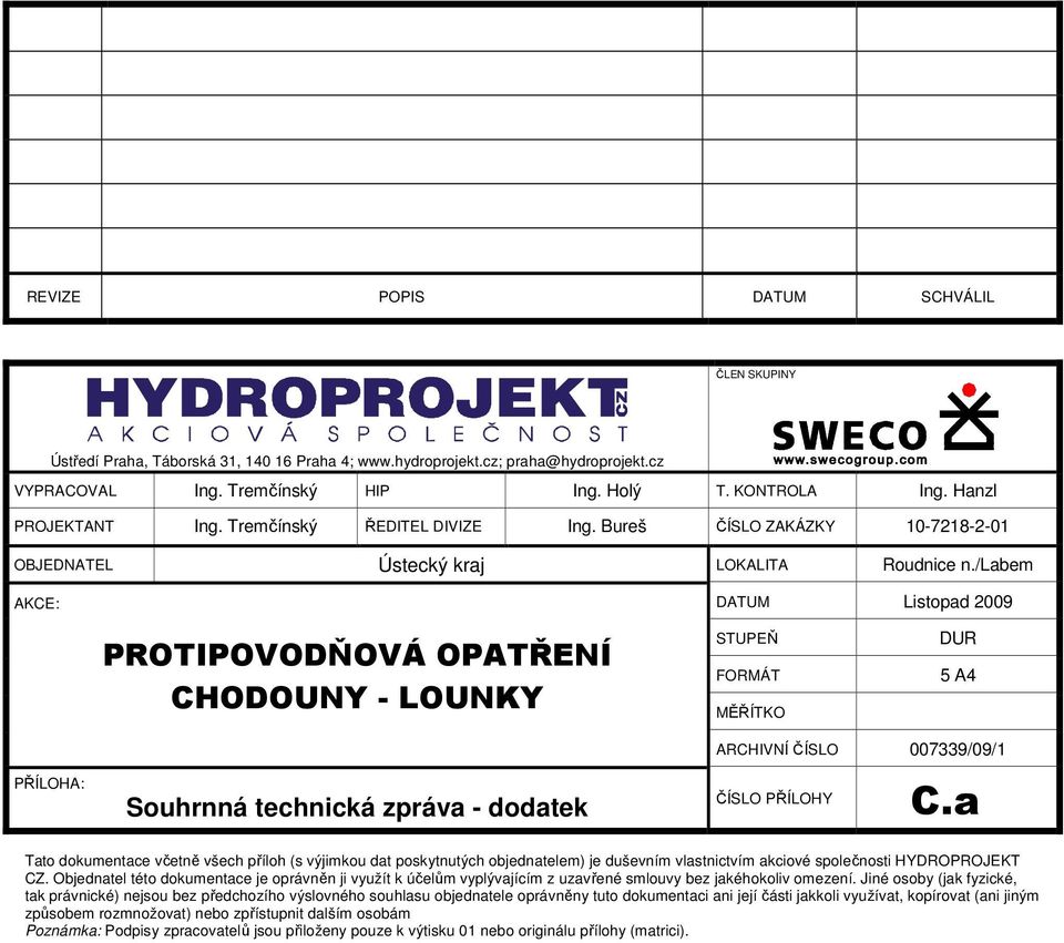 /labem AKCE: DATUM Listopad 2009 PROTIPOVODŇOVÁ OPATŘENÍ CHODOUNY - LOUNKY STUPEŇ FORMÁT MĚŘÍTKO DUR 5 A4 PŘÍLOHA: ARCHIVNÍ ČÍSLO 007339/09/1 ČÍSLO PŘÍLOHY C.