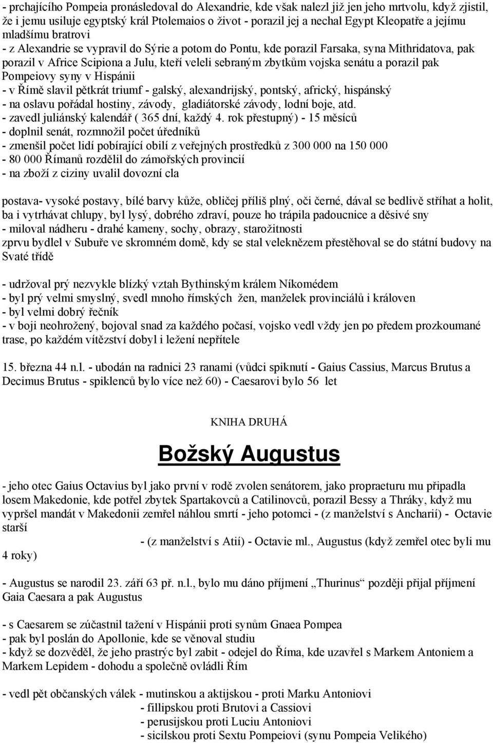 senátu a porazil pak Pompeiovy syny v Hispánii - v Římě slavil pětkrát triumf - galský, alexandrijský, pontský, africký, hispánský - na oslavu pořádal hostiny, závody, gladiátorské závody, lodní