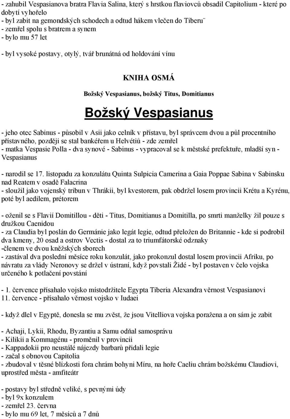 působil v Asii jako celník v přístavu, byl správcem dvou a půl procentního přístavného, později se stal bankéřem u Helvétiů - zde zemřel - matka Vespasie Polla - dva synové - Sabinus - vypracoval se