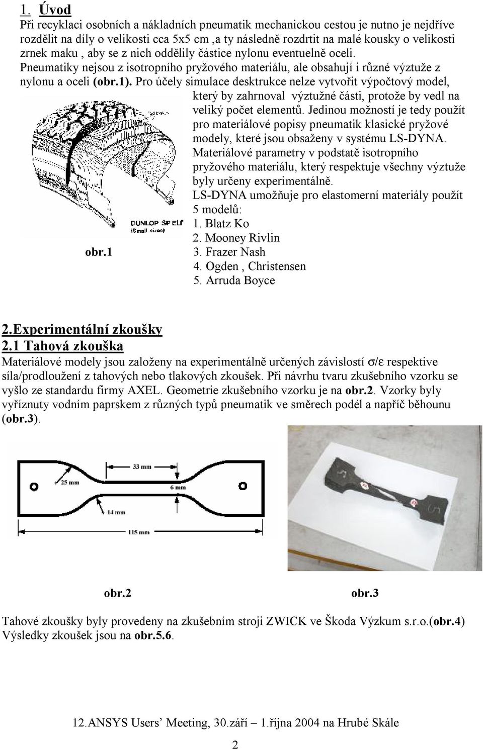 Pro účely simulace desktrukce nelze vytvořit výpočtový model, který by zahrnoval výztužné části, protože by vedl na veliký počet elementů.