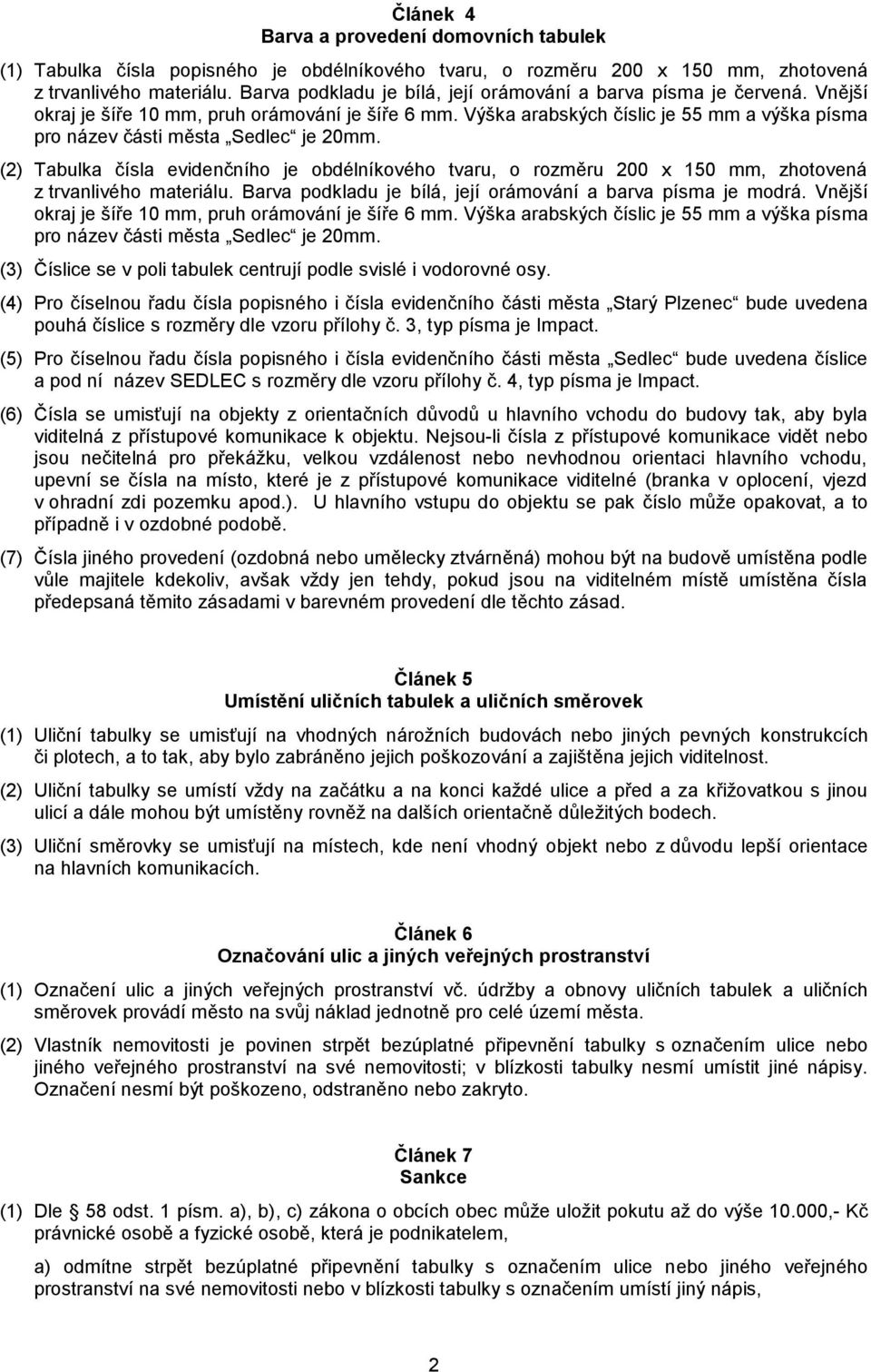 Výška arabských číslic je 55 mm a výška písma pro název části města Sedlec je 20mm. (2) Tabulka čísla evidenčního je obdélníkového tvaru, o rozměru 200 x 150 mm, zhotovená z trvanlivého materiálu.