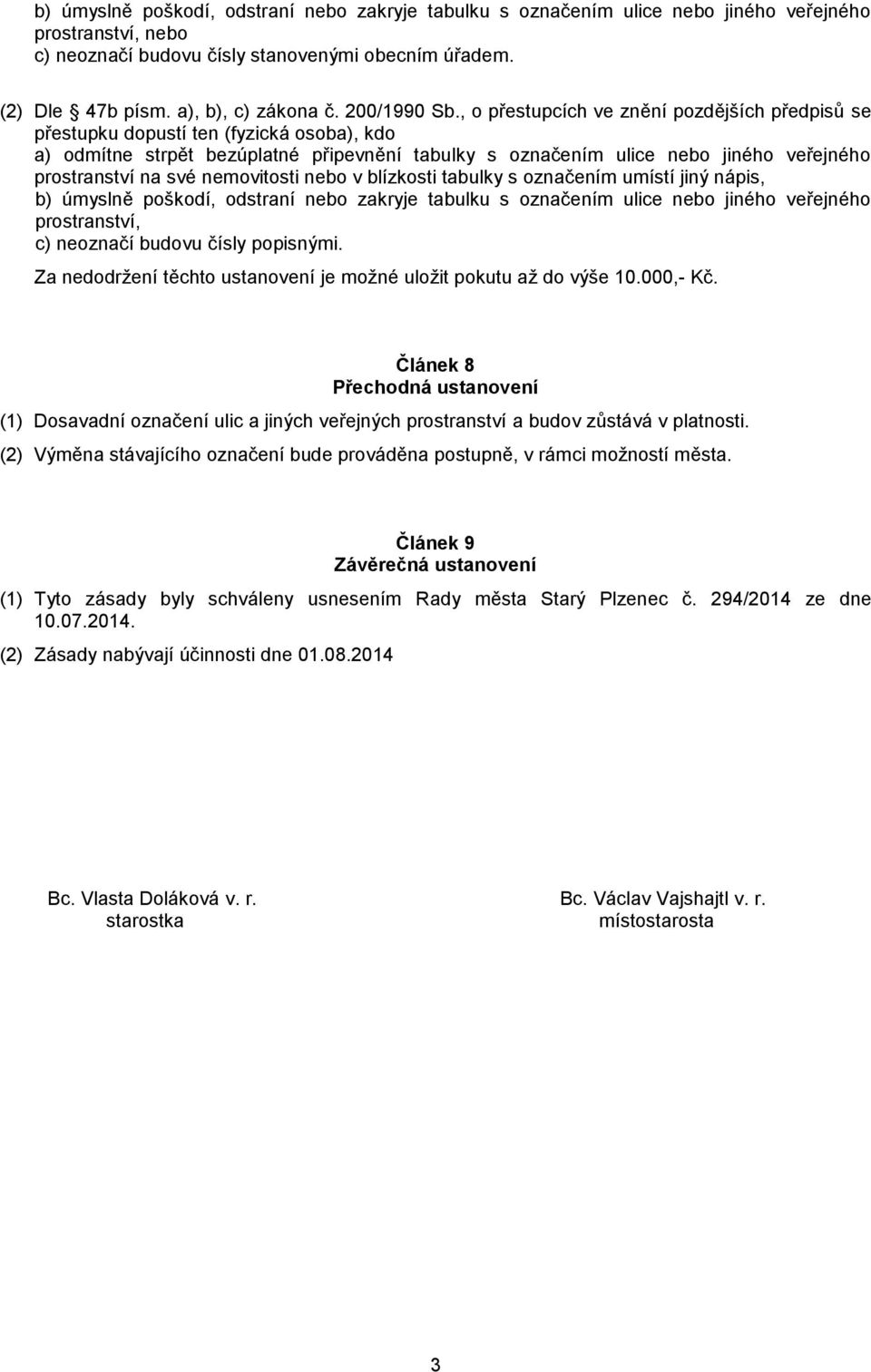 , o přestupcích ve znění pozdějších předpisů se přestupku dopustí ten (fyzická osoba), kdo a) odmítne strpět bezúplatné připevnění tabulky s označením ulice nebo jiného veřejného prostranství na své