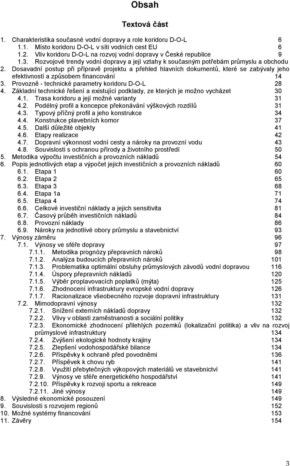 Dosavadní postup při přípravě projektu a přehled hlavních dokumentů, které se zabývaly jeho efektivností a způsobem financování 14 3. Provozně - technické parametry koridoru D-O-L 28 4.