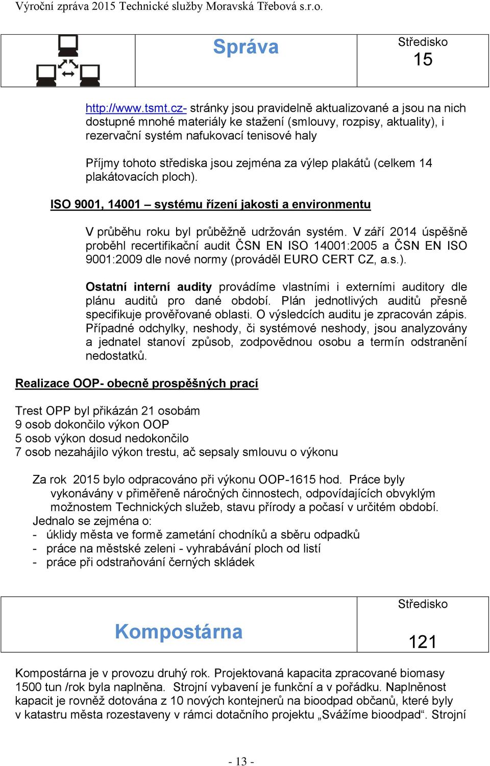 zejména za výlep plakátů (celkem 14 plakátovacích ploch). ISO 9001, 14001 systému řízení jakosti a environmentu V průběhu roku byl průběžně udržován systém.