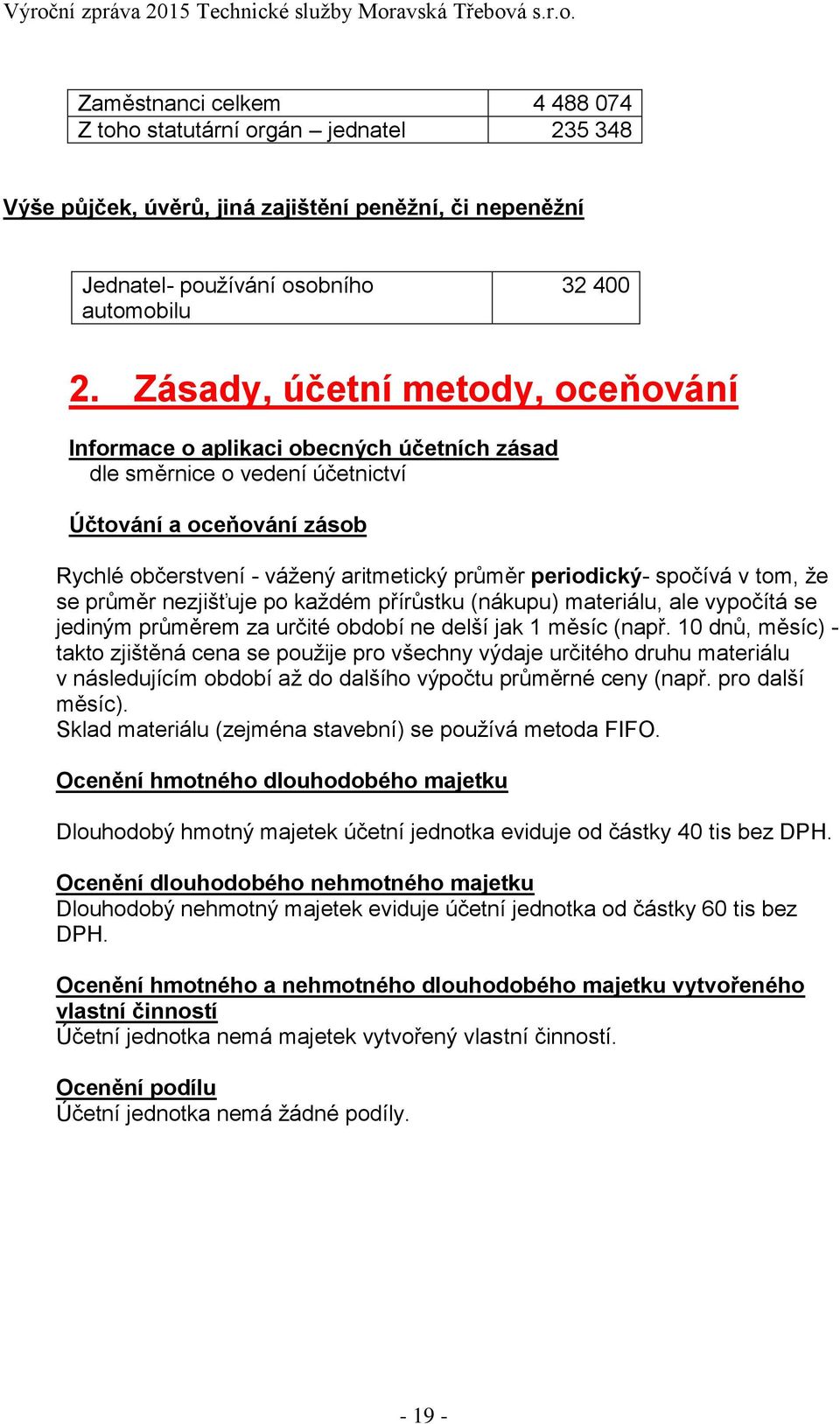 spočívá v tom, že se průměr nezjišťuje po každém přírůstku (nákupu) materiálu, ale vypočítá se jediným průměrem za určité období ne delší jak 1 měsíc (např.