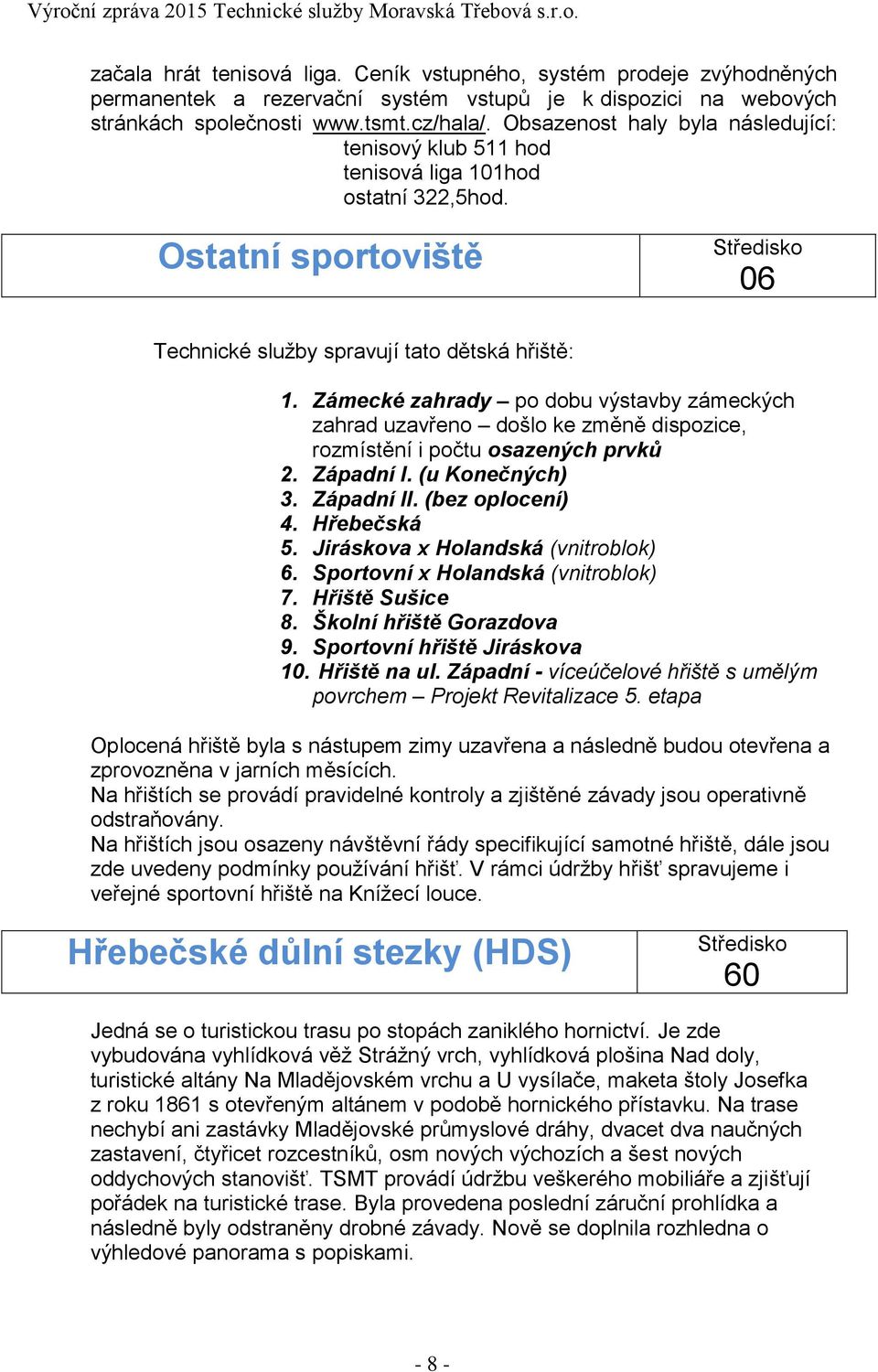 Zámecké zahrady po dobu výstavby zámeckých zahrad uzavřeno došlo ke změně dispozice, rozmístění i počtu osazených prvků 2. Západní I. (u Konečných) 3. Západní II. (bez oplocení) 4. Hřebečská 5.