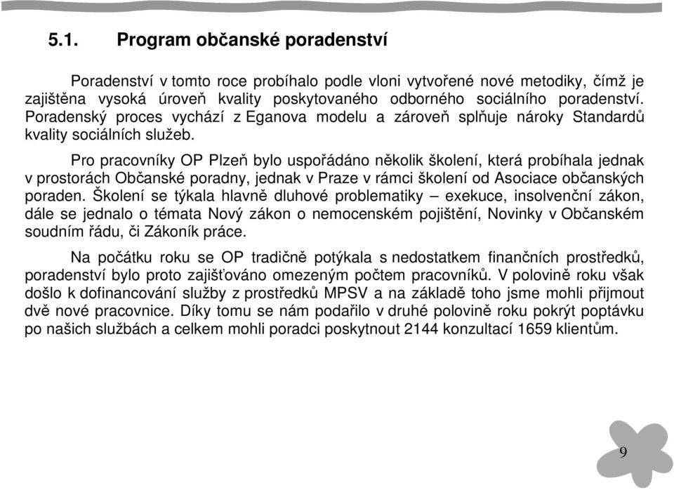 Pro pracovníky OP Plzeň bylo uspořádáno několik školení, která probíhala jednak v prostorách Občanské poradny, jednak v Praze v rámci školení od Asociace občanských poraden.