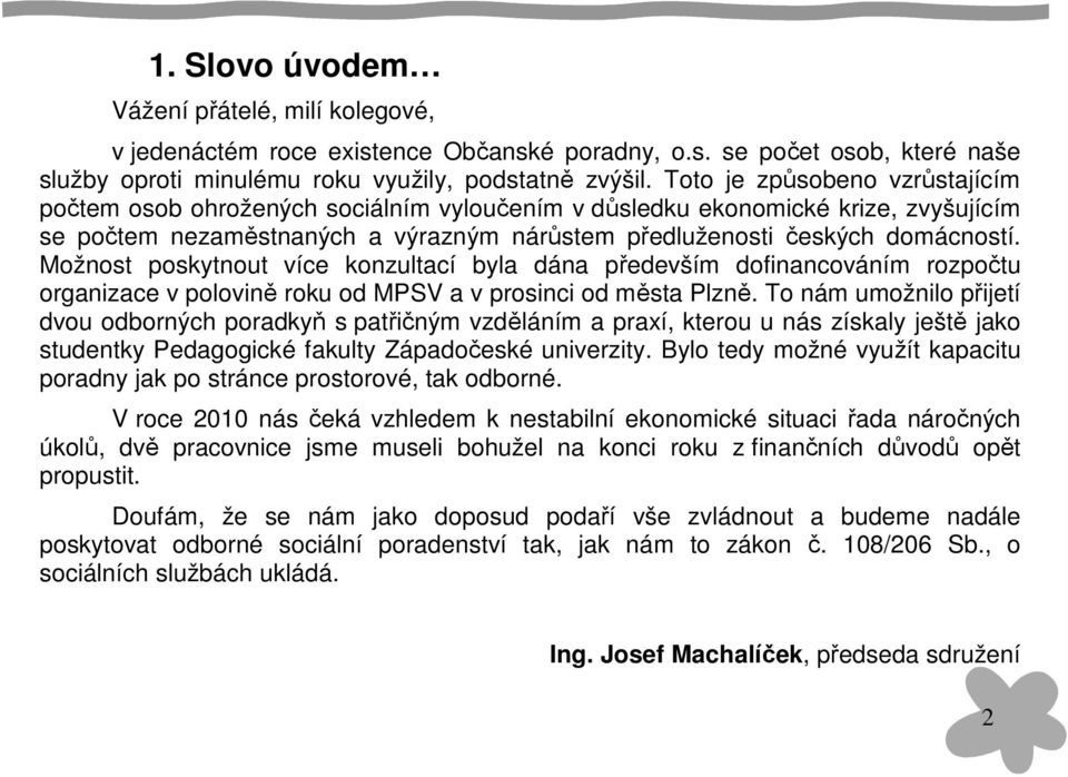 Možnost poskytnout více konzultací byla dána především dofinancováním rozpočtu organizace v polovině roku od MPSV a v prosinci od města Plzně.