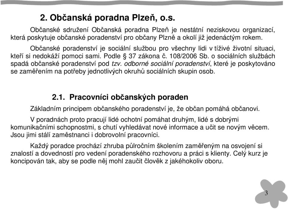 o sociálních službách spadá občanské poradenství pod tzv. odborné sociální poradenství, které je poskytováno se zaměřením na potřeby jednotlivých okruhů sociálních skupin osob. 2.1.