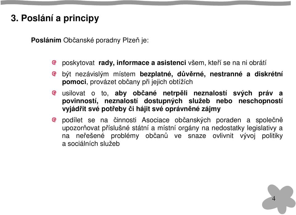 povinností, neznalostí dostupných služeb nebo neschopností vyjádřit své potřeby či hájit své oprávněné zájmy podílet se na činnosti Asociace občanských