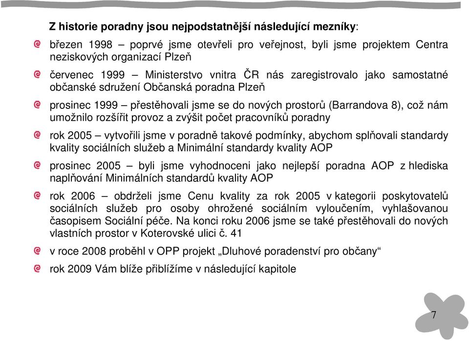 pracovníků poradny rok 2005 vytvořili jsme v poradně takové podmínky, abychom splňovali standardy kvality sociálních služeb a Minimální standardy kvality AOP prosinec 2005 byli jsme vyhodnoceni jako