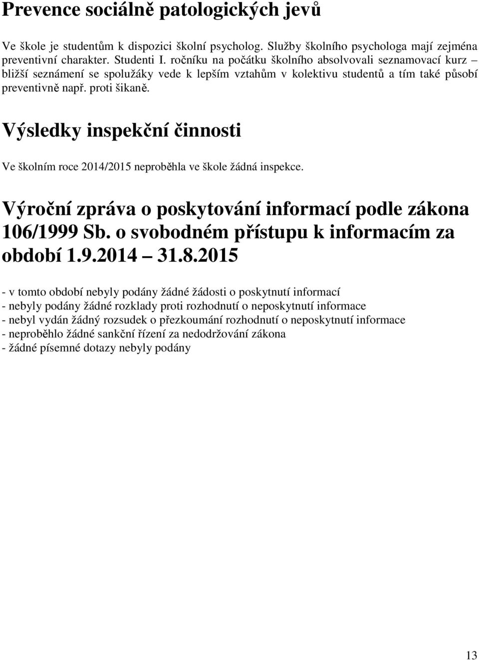 Výsledky inspekční činnosti Ve školním roce 2014/2015 neproběhla ve škole žádná inspekce. Výroční zpráva o poskytování informací podle zákona 106/1999 Sb.