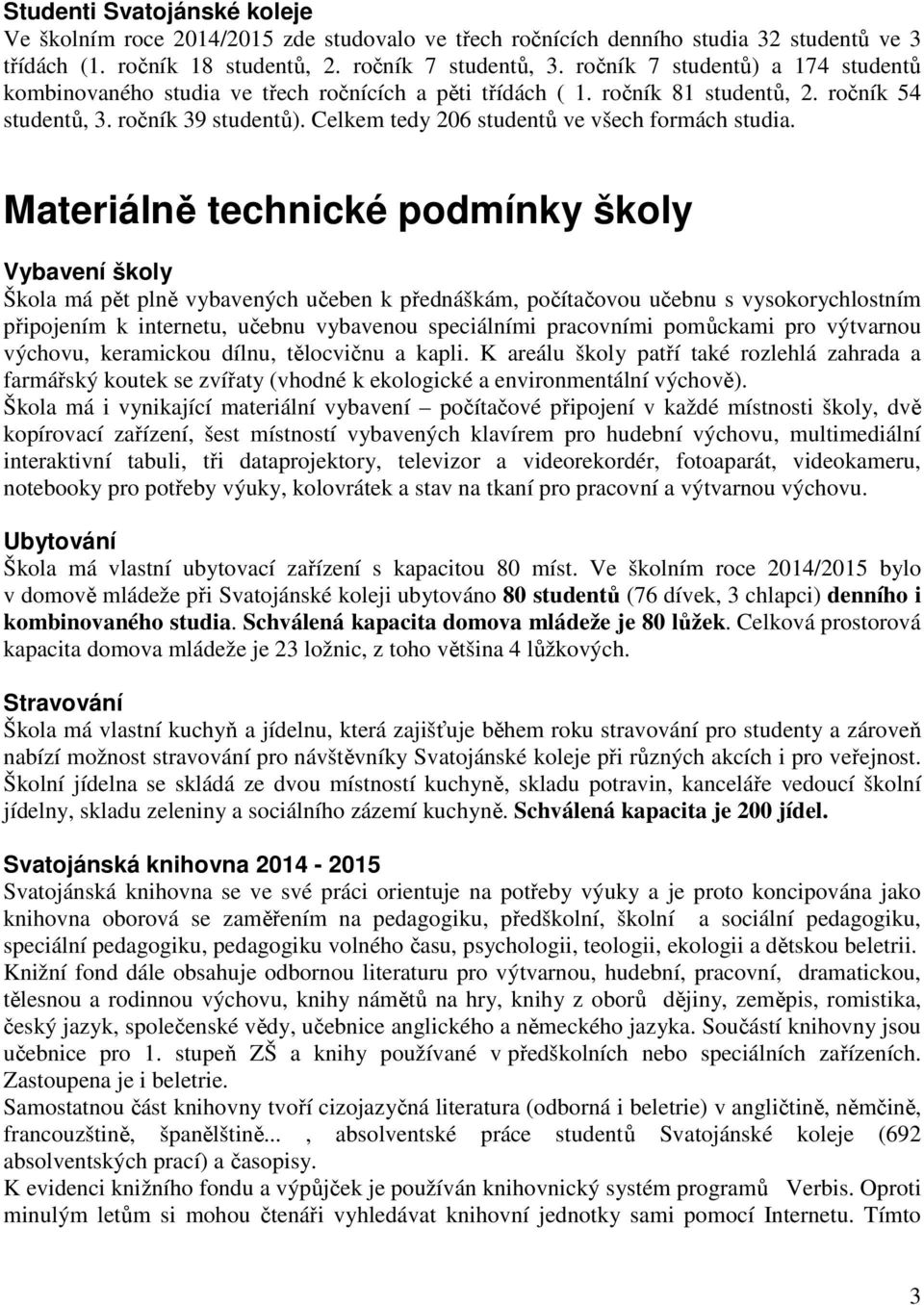 Celkem tedy 206 studentů ve všech formách studia.