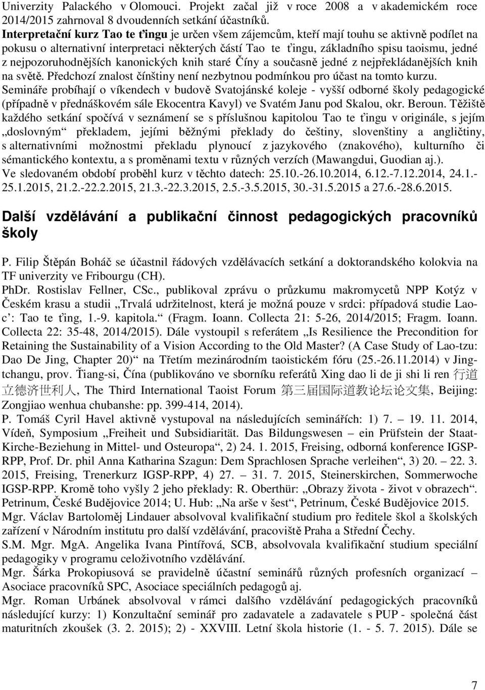 nejpozoruhodnějších kanonických knih staré Číny a současně jedné z nejpřekládanějších knih na světě. Předchozí znalost čínštiny není nezbytnou podmínkou pro účast na tomto kurzu.