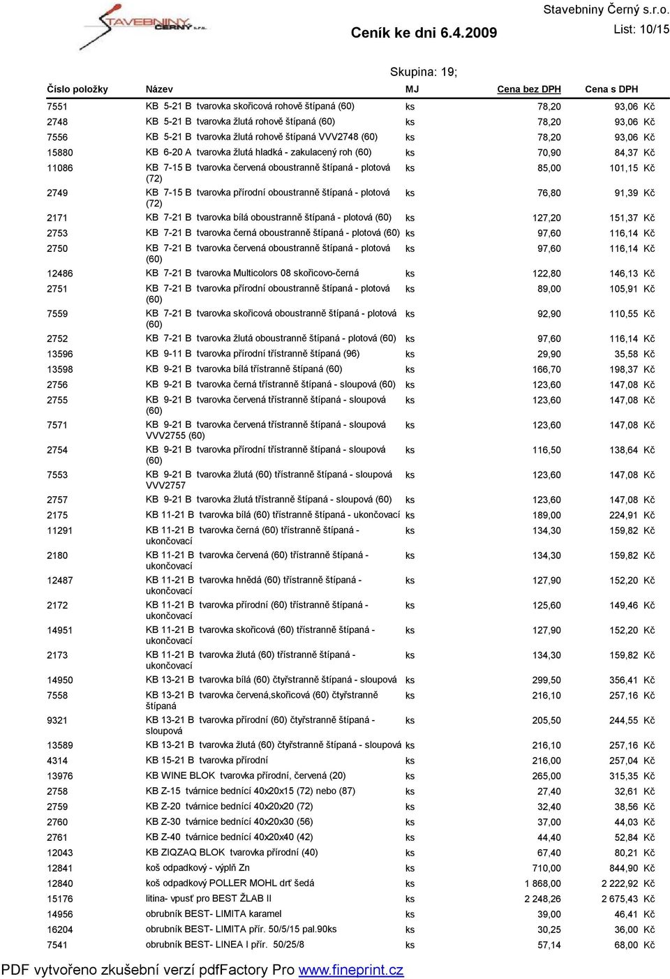 žlutá rohově štípaná VVV2748 (60) ks 78,20 93,06 KB 6-20 A tvarovka žlutá hladká - zakulacený roh (60) ks 70,90 84,37 KB 7-15 B tvarovka červená oboustranně štípaná - plotová (72) KB 7-15 B tvarovka