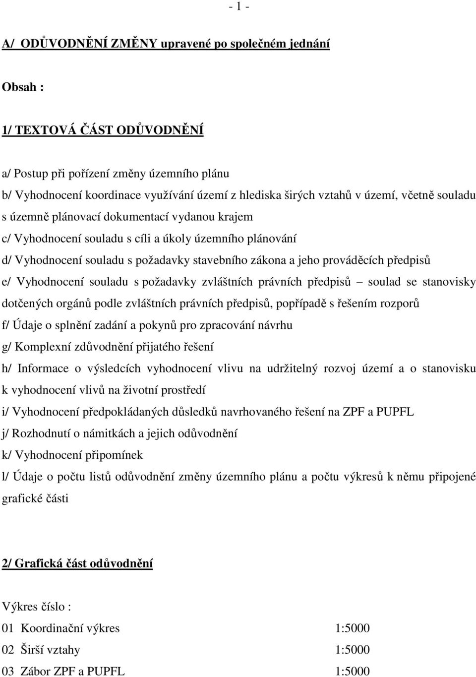 prováděcích předpisů e/ Vyhodnocení souladu s požadavky zvláštních právních předpisů soulad se stanovisky dotčených orgánů podle zvláštních právních předpisů, popřípadě s řešením rozporů f/ Údaje o