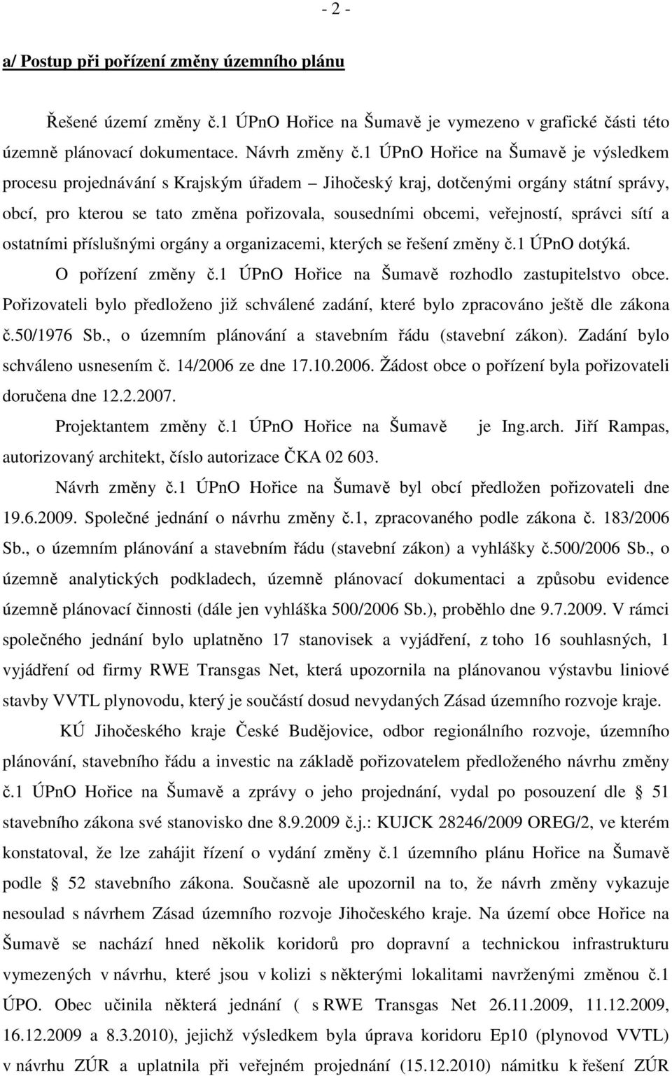 správci sítí a ostatními příslušnými orgány a organizacemi, kterých se řešení změny č.1 ÚPnO dotýká. O pořízení změny č.1 ÚPnO Hořice na Šumavě rozhodlo zastupitelstvo obce.