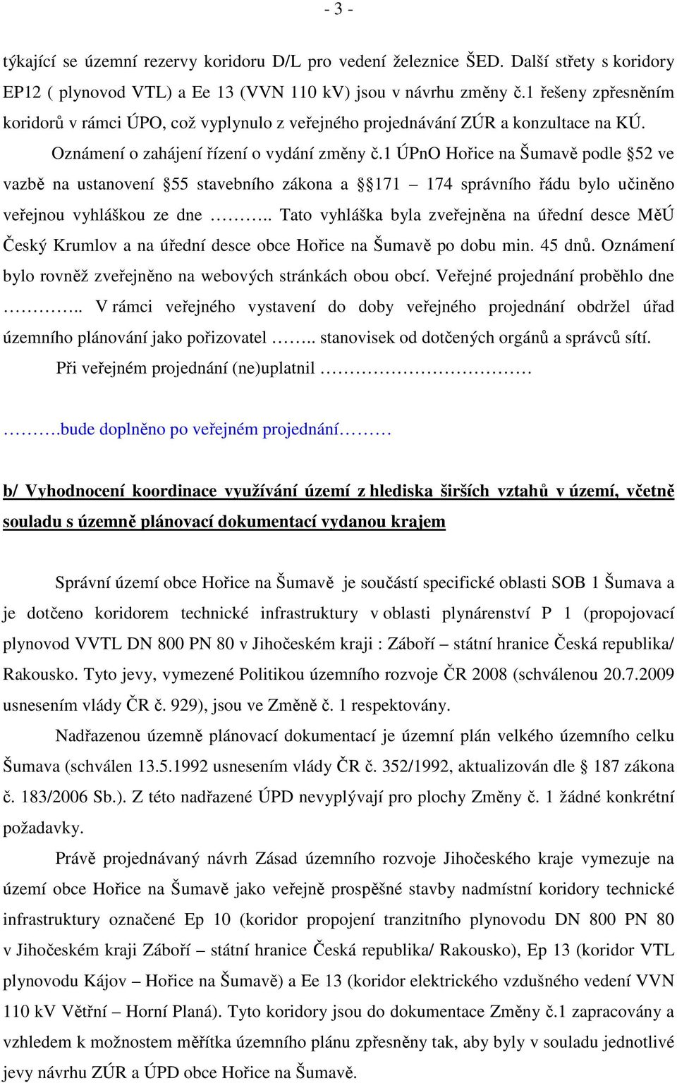 1 ÚPnO Hořice na Šumavě podle 52 ve vazbě na ustanovení 55 stavebního zákona a 171 174 správního řádu bylo učiněno veřejnou vyhláškou ze dne.