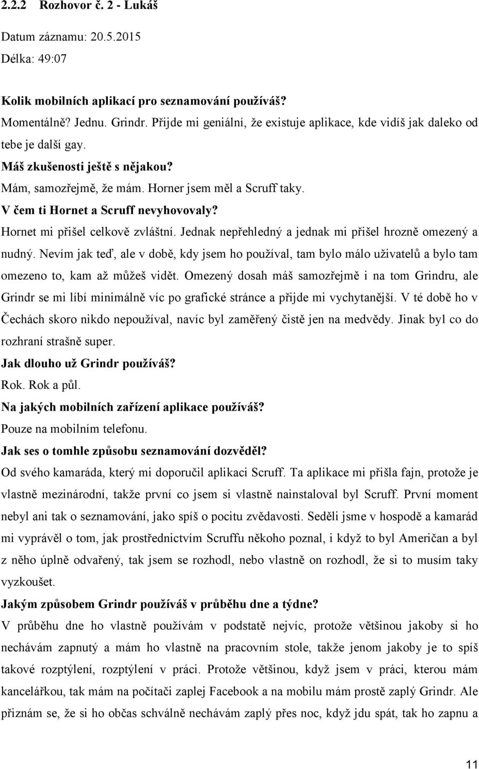 V čem ti Hornet a Scruff nevyhovovaly? Hornet mi přišel celkově zvláštní. Jednak nepřehledný a jednak mi přišel hrozně omezený a nudný.