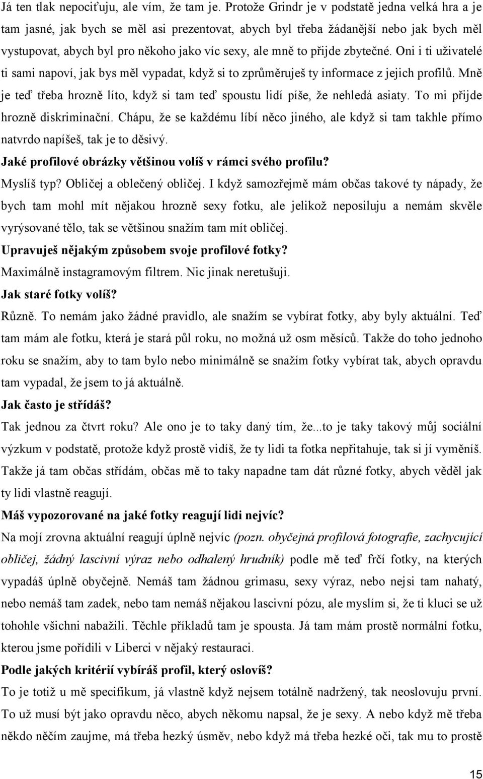 přijde zbytečné. Oni i ti uživatelé ti sami napoví, jak bys měl vypadat, když si to zprůměruješ ty informace z jejich profilů.