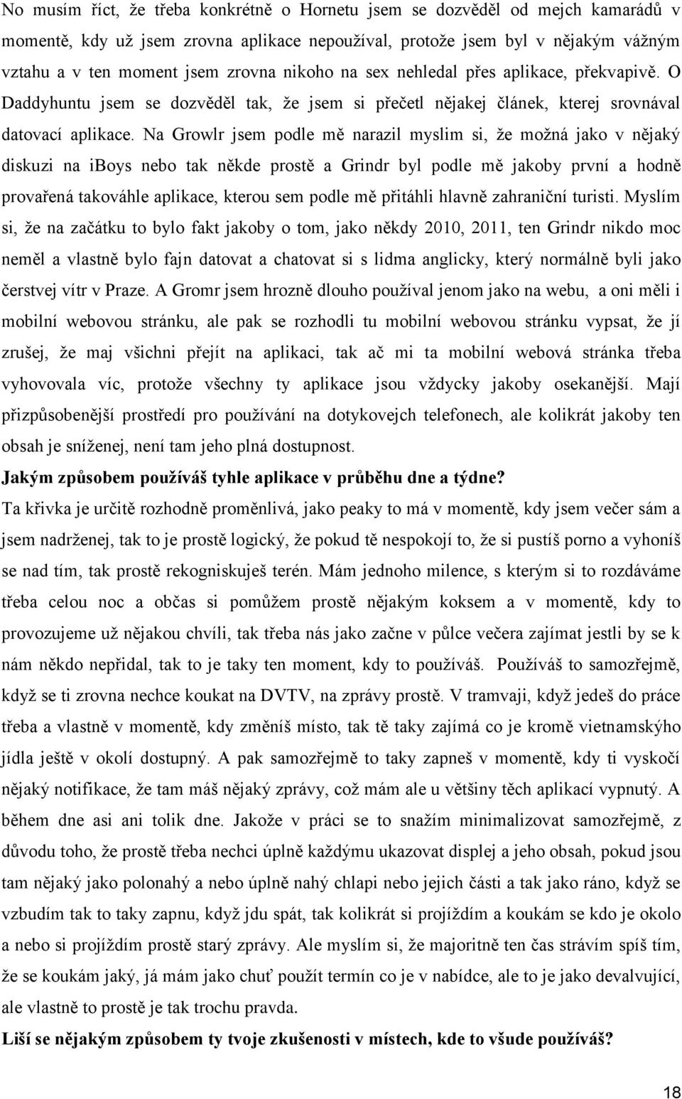 Na Growlr jsem podle mě narazil myslim si, že možná jako v nějaký diskuzi na iboys nebo tak někde prostě a Grindr byl podle mě jakoby první a hodně provařená takováhle aplikace, kterou sem podle mě