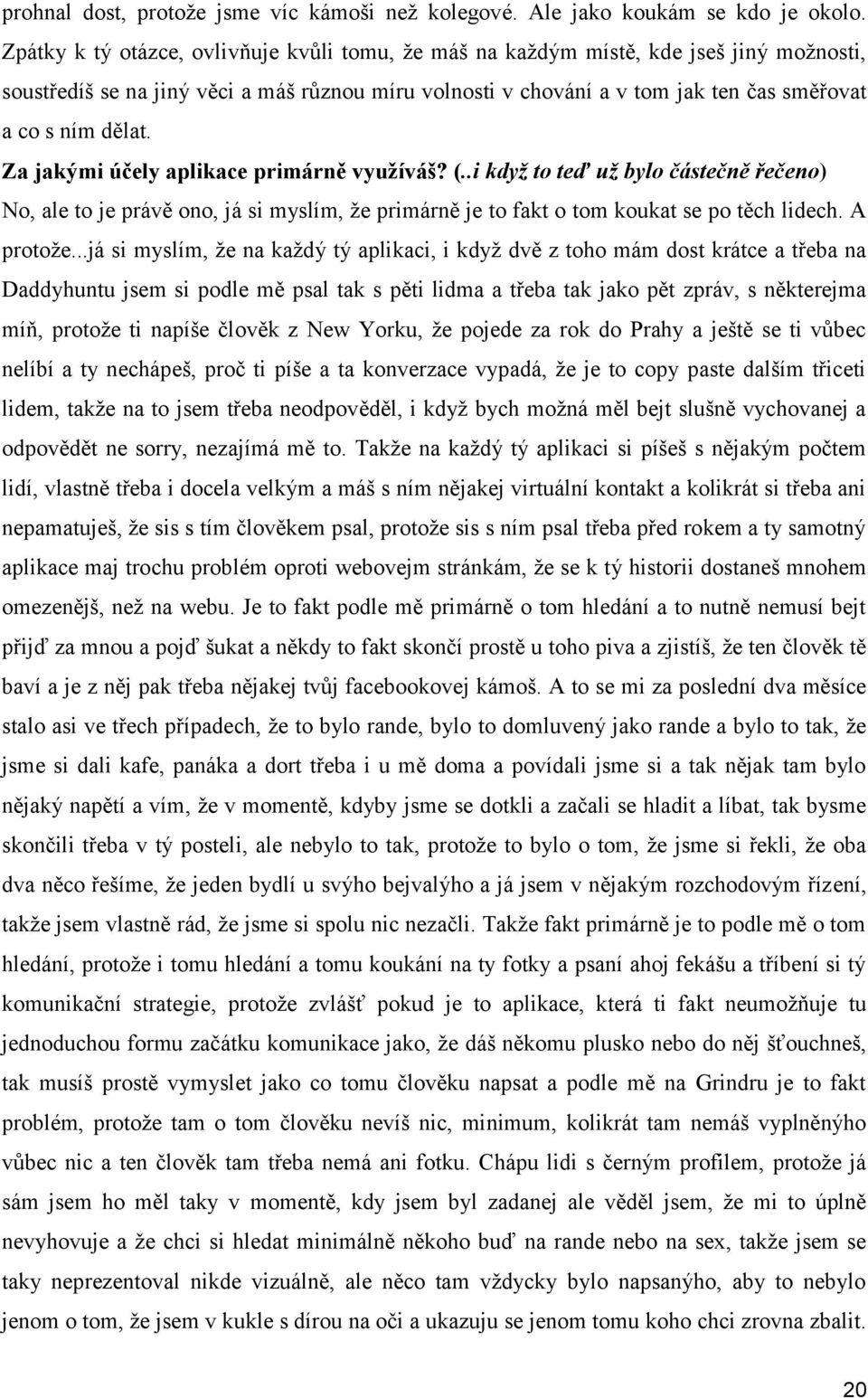 Za jakými účely aplikace primárně využíváš? (..i když to teď už bylo částečně řečeno) No, ale to je právě ono, já si myslím, že primárně je to fakt o tom koukat se po těch lidech. A protože.