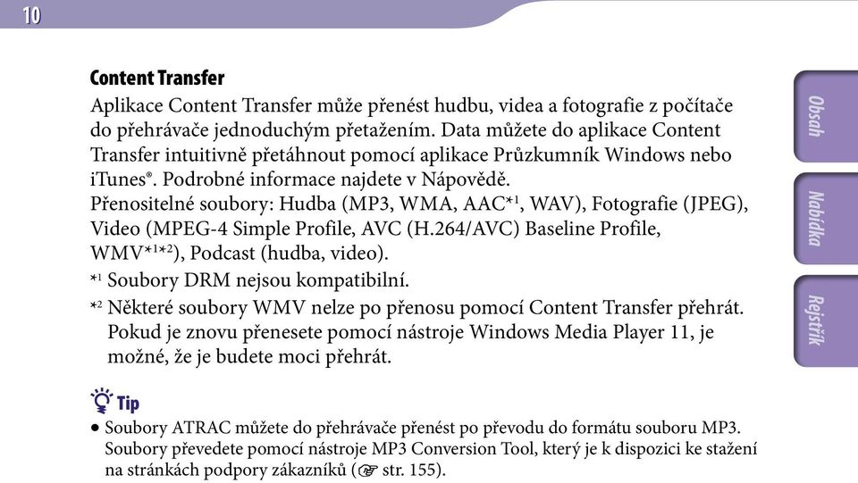 Přenositelné soubory: Hudba (MP3, WMA, AAC* 1, WAV), Fotografie (JPEG), Video (MPEG-4 Simple Profile, AVC (H.264/AVC) Baseline Profile, WMV* 1 * 2 ), Podcast (hudba, video).