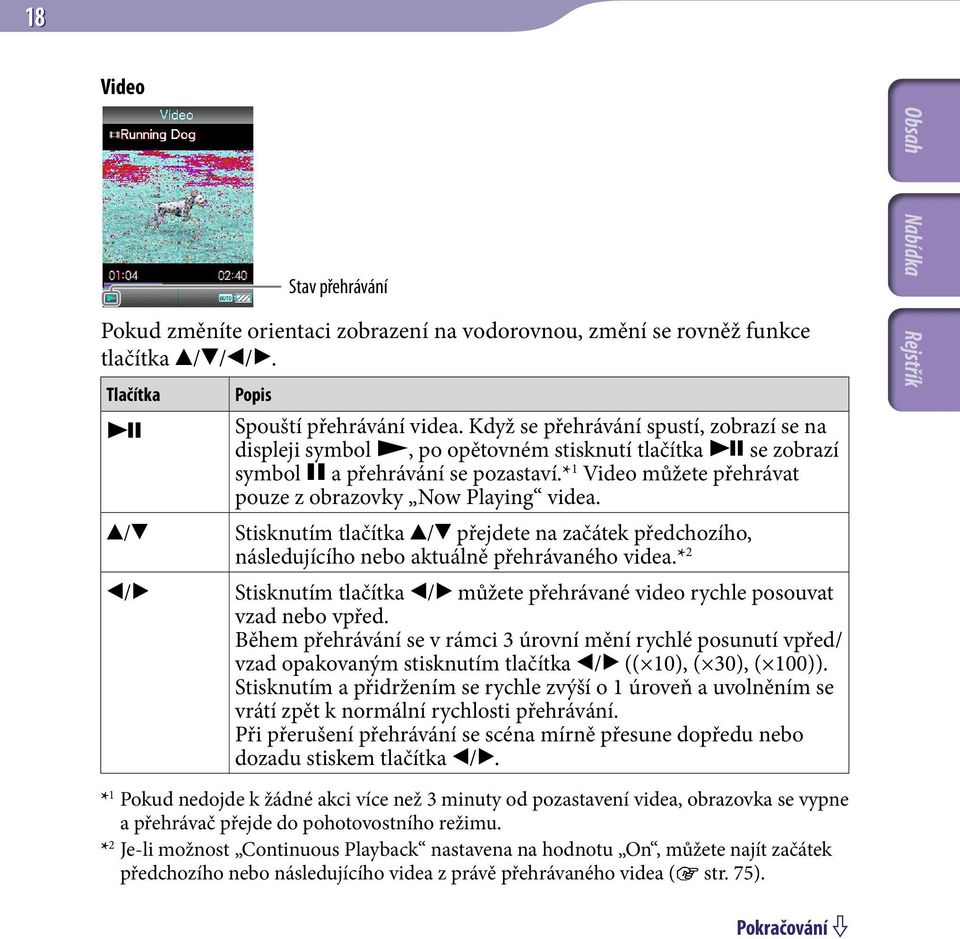 Stisknutím tlačítka / přejdete na začátek předchozího, následujícího nebo aktuálně přehrávaného videa.* 2 Stisknutím tlačítka / můžete přehrávané video rychle posouvat vzad nebo vpřed.
