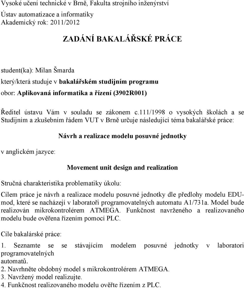 111/1998 o vysokých školách a se Studijním a zkušebním řádem VUT v Brně určuje následující téma bakalářské práce: v anglickém jazyce: Návrh a realizace modelu posuvné jednotky Stručná charakteristika