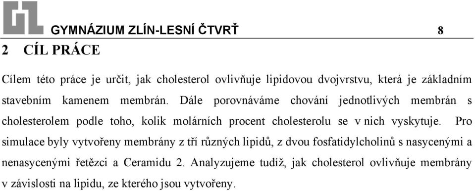 Dále porovnáváme chování jednotlivých membrán s cholesterolem podle toho, kolik molárních procent cholesterolu se v nich vyskytuje.
