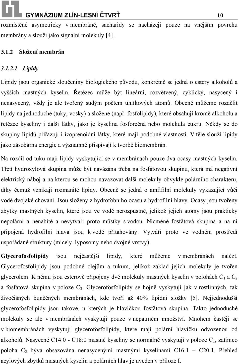 Řetězec může být lineární, rozvětvený, cyklický, nasycený i nenasycený, vždy je ale tvořený sudým počtem uhlíkových atomů. Obecně můžeme rozdělit lipidy na jednoduché (tuky, vosky) a složené (např.