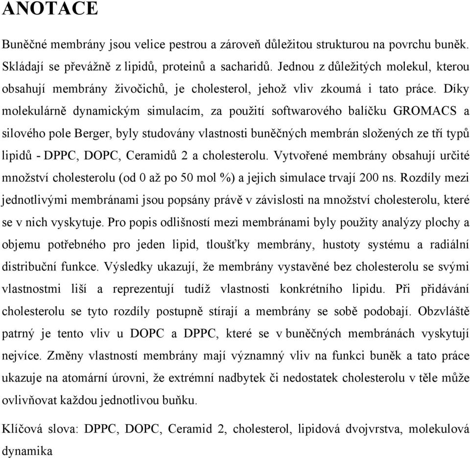 Díky molekulárně dynamickým simulacím, za použití softwarového balíčku GROMACS a silového pole Berger, byly studovány vlastnosti buněčných membrán složených ze tří typů lipidů - DPPC, DOPC, Ceramidů