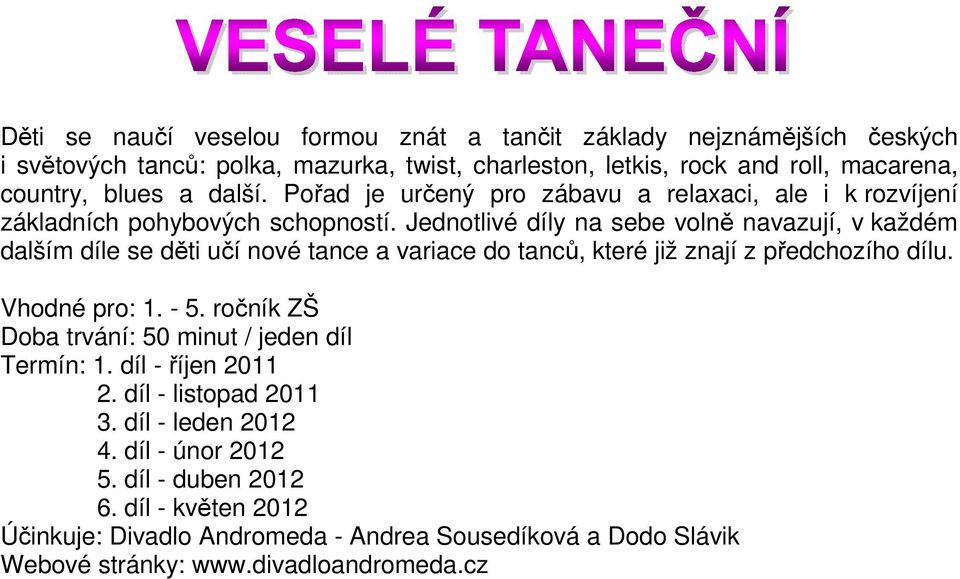 Jednotlivé díly na sebe volně navazují, v každém dalším díle se děti učí nové tance a variace do tanců, které již znají z předchozího dílu. Vhodné pro: 1. - 5.