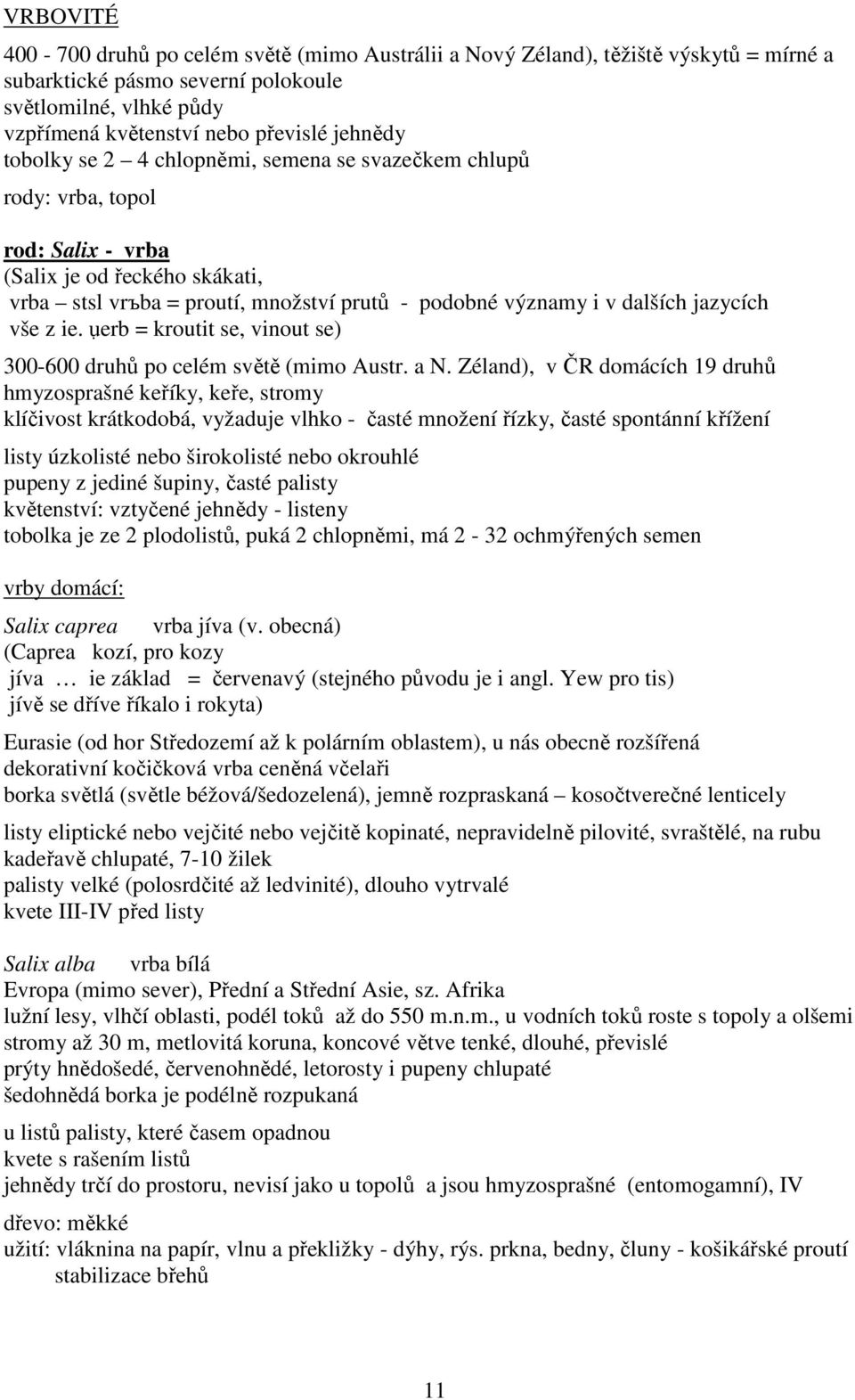 vše z ie. ụerb = kroutit se, vinout se) 300-600 druhů po celém světě (mimo Austr. a N.