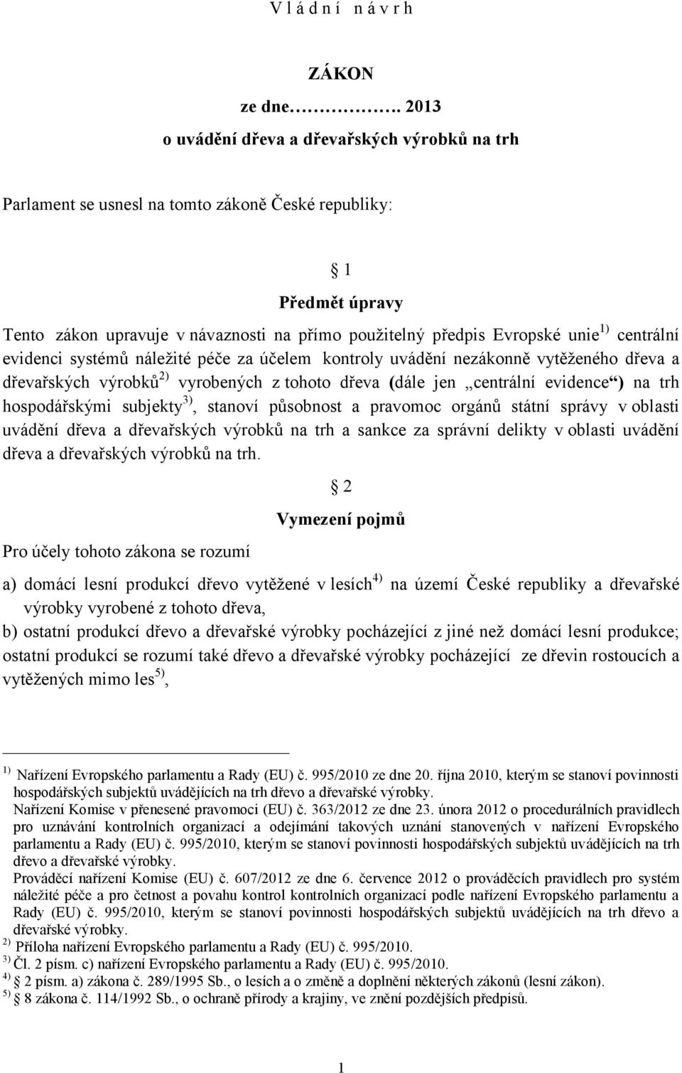 centrální evidenci systémů náležité péče za účelem kontroly uvádění nezákonně vytěženého dřeva a dřevařských výrobků 2) vyrobených z tohoto dřeva (dále jen centrální evidence ) na trh hospodářskými