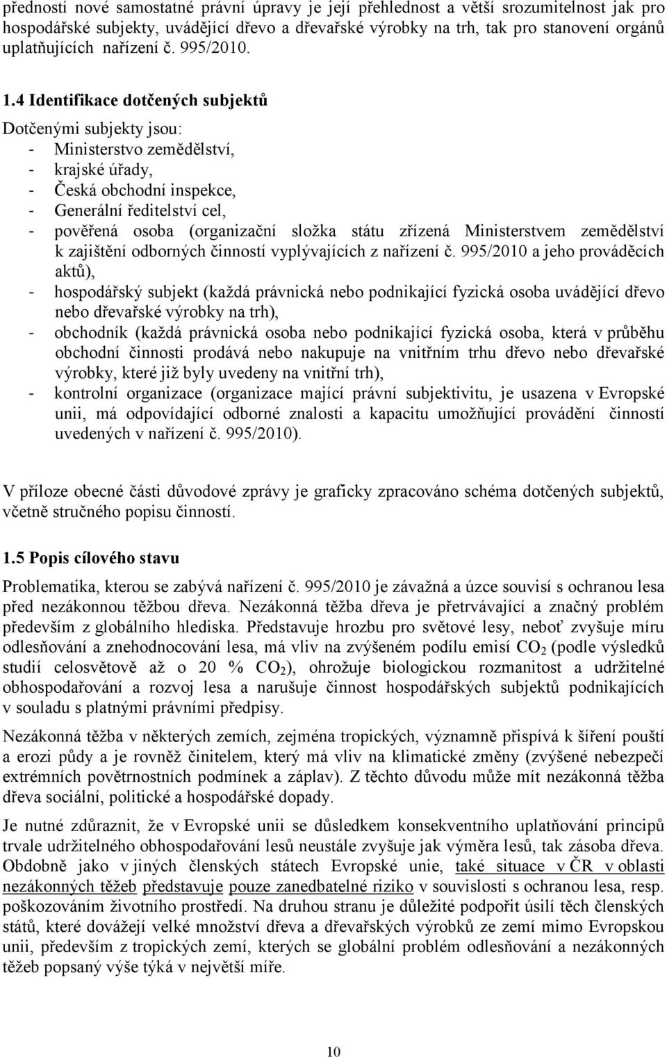 4 Identifikace dotčených subjektů Dotčenými subjekty jsou: - Ministerstvo zemědělství, - krajské úřady, - Česká obchodní inspekce, - Generální ředitelství cel, - pověřená osoba (organizační složka