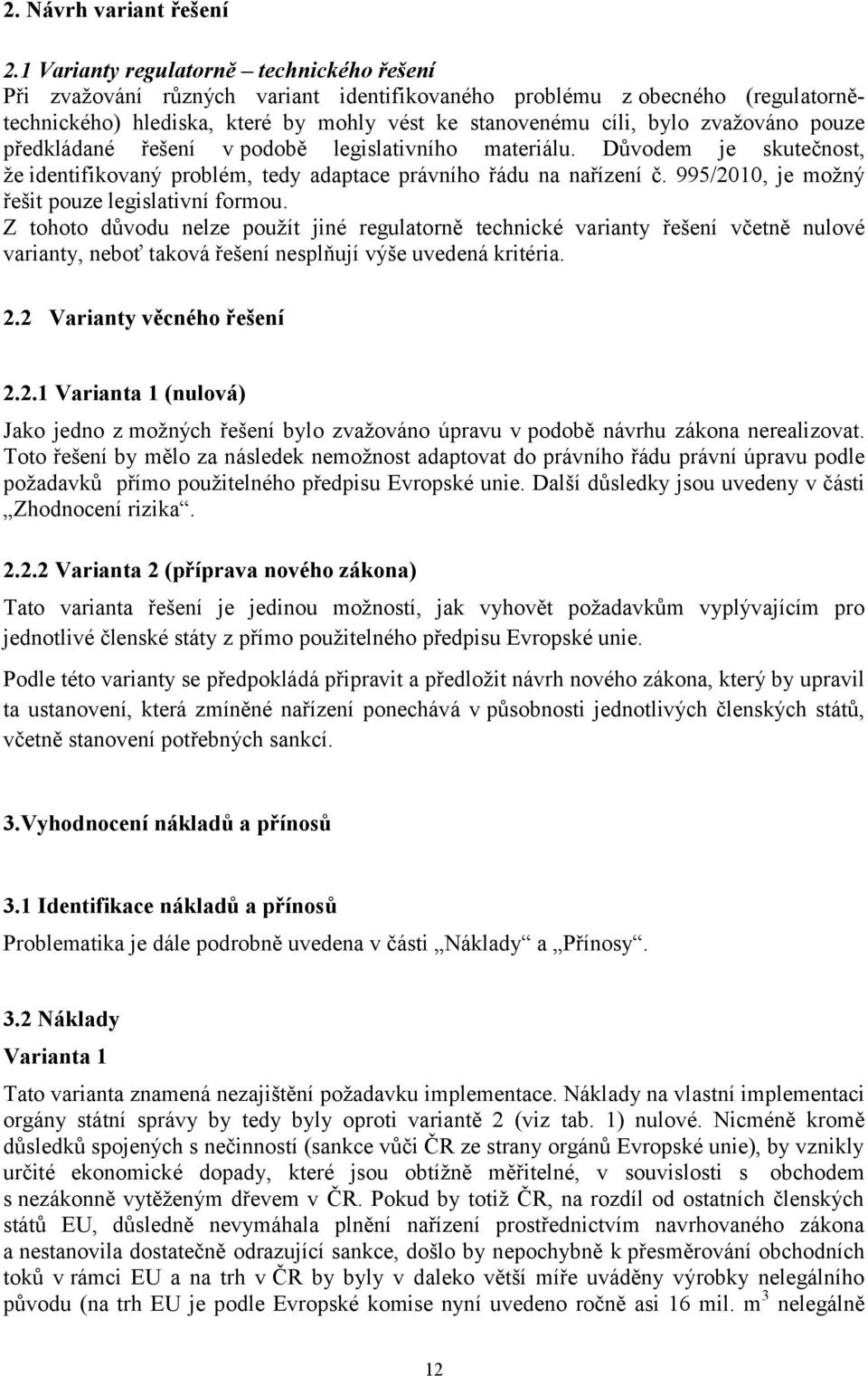 pouze předkládané řešení v podobě legislativního materiálu. Důvodem je skutečnost, že identifikovaný problém, tedy adaptace právního řádu na nařízení č.